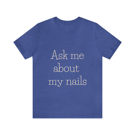 "Ask Me About My Nails"  Jersey Short Sleeve Tee